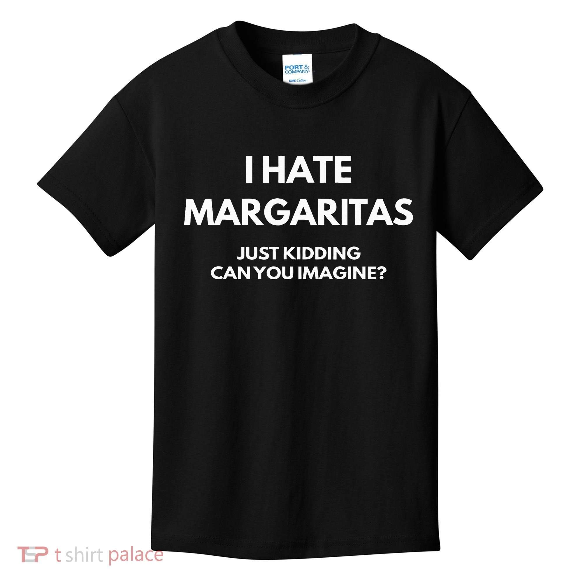 I Hate Margaritas Just Kidding Can You Imagine Kids T-Shirt