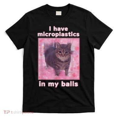 I Have Microplastics In My Balls Funny Cat Meme Dank Meme T-Shirt