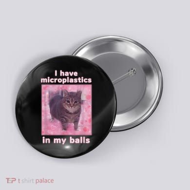 I Have Microplastics In My Balls Funny Cat Meme Dank Meme Button