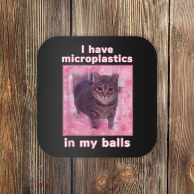 I Have Microplastics In My Balls Funny Cat Meme Dank Meme Coaster