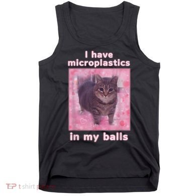 I Have Microplastics In My Balls Funny Cat Meme Dank Meme Tank Top