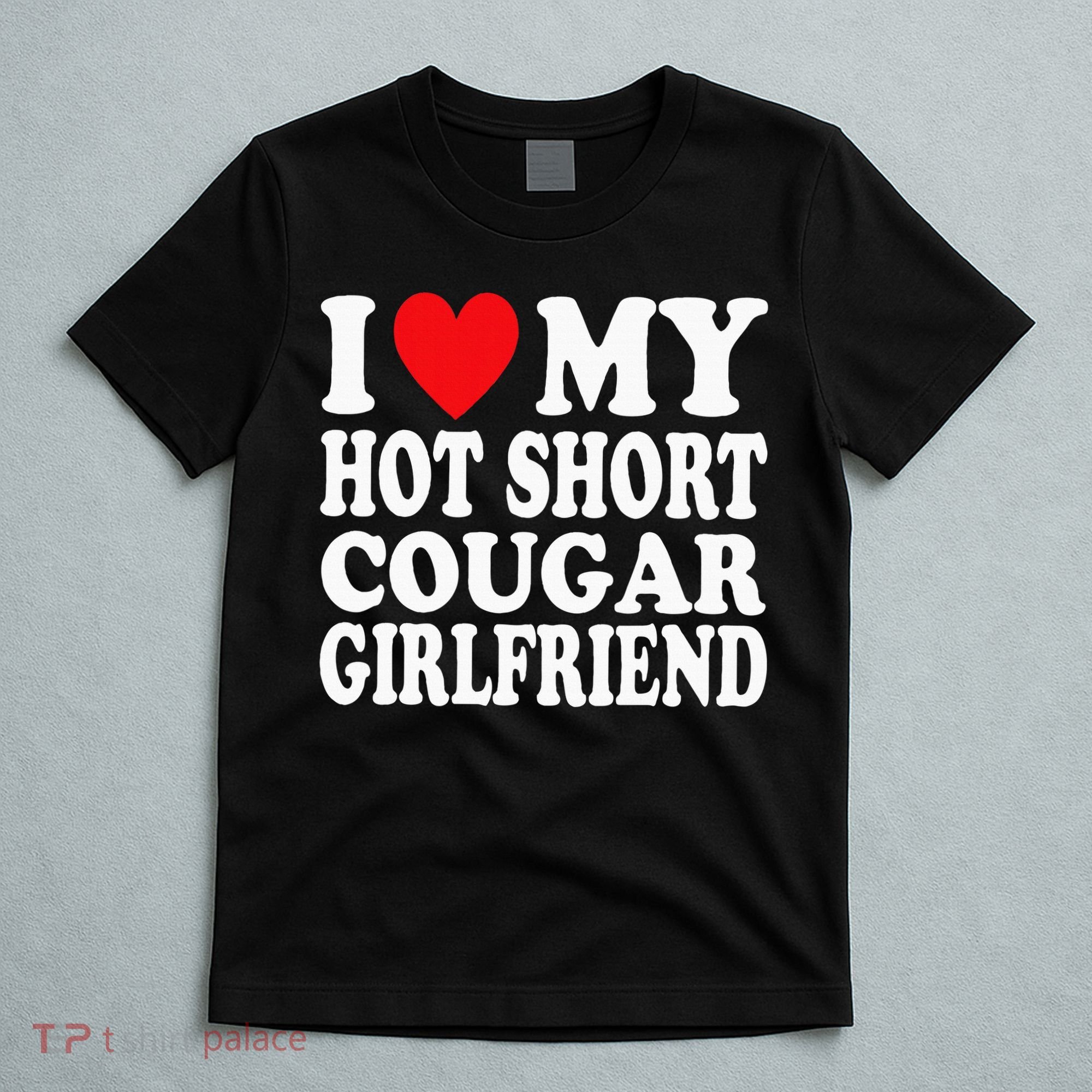 I Heart My Hot Short Cougar Girlfriend I Love My Short Gf T-Shirt