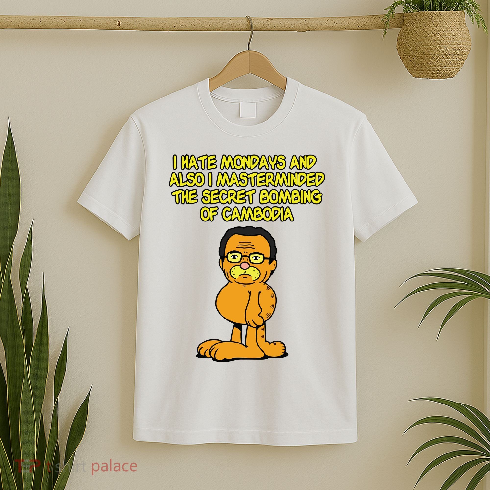 I Hate Mondays And Also I Masterminded The Secret Bombing Of Cambodia Funny T-Shirt