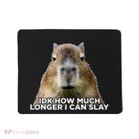 Idk How Much Longer I Can Slay Capybara Sarcastic Dank Meme Mousepad thumb 0
