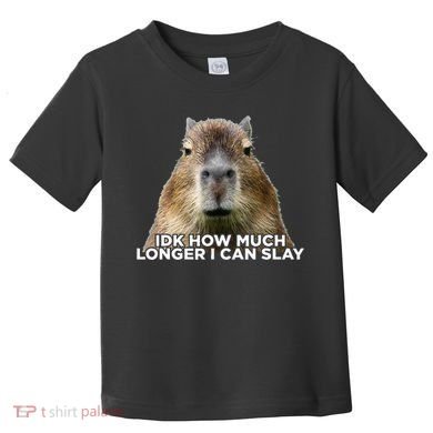 Idk How Much Longer I Can Slay Capybara Sarcastic Dank Meme Toddler T-Shirt