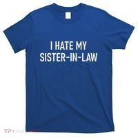 I Hate My Sister In Law Funny Jokes Sarcastic T-Shirt thumb 0