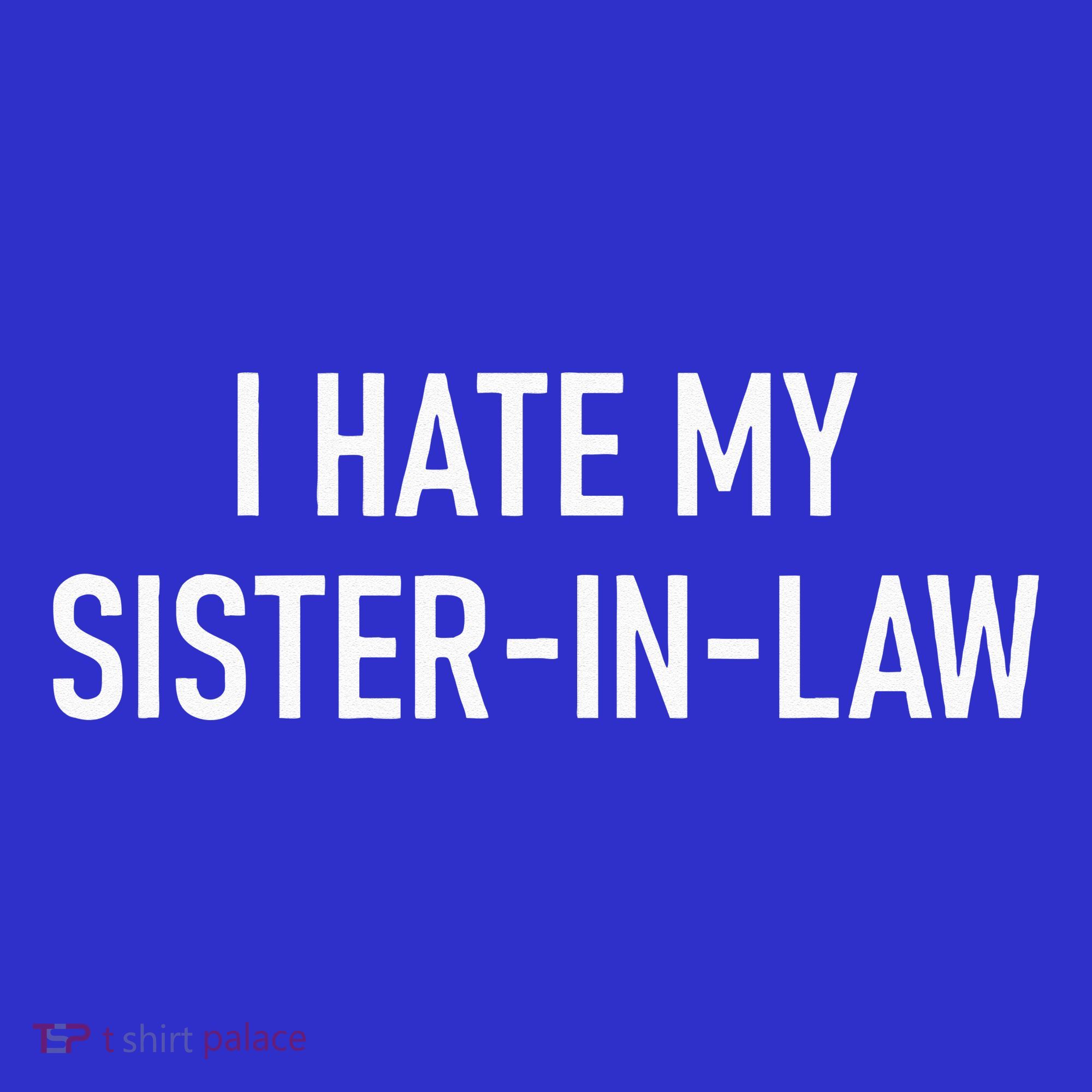 I Hate My Sister In Law Funny Jokes Sarcastic T-Shirt