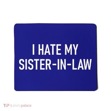 I Hate My Sister In Law Funny Jokes Sarcastic Mousepad