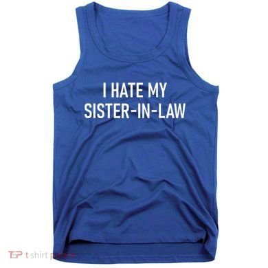 I Hate My Sister In Law Funny Jokes Sarcastic Tank Top