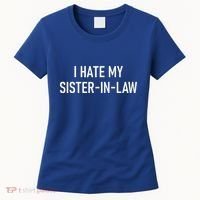 I Hate My Sister In Law Funny Jokes Sarcastic Women's T-Shirt thumb 0