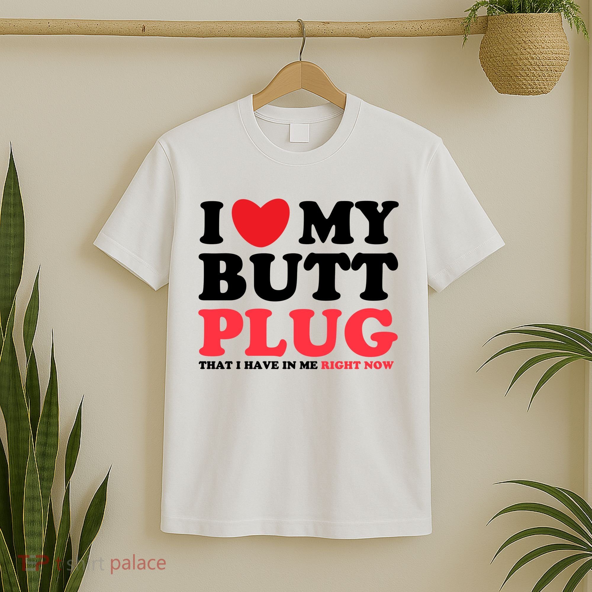 I Heart My Butt Plug That I Have In Me Right Now T-Shirt