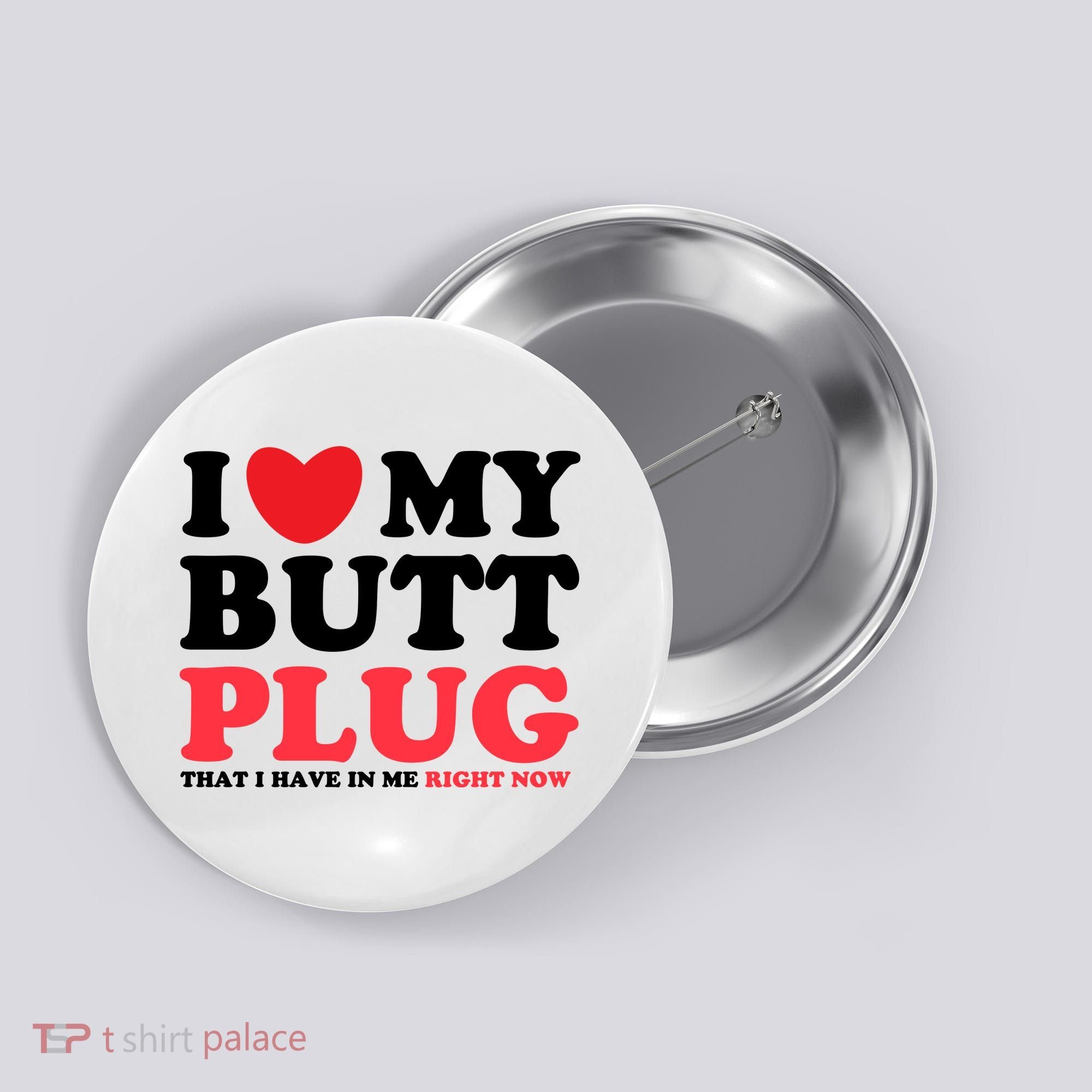 I Heart My Butt Plug That I Have In Me Right Now Button