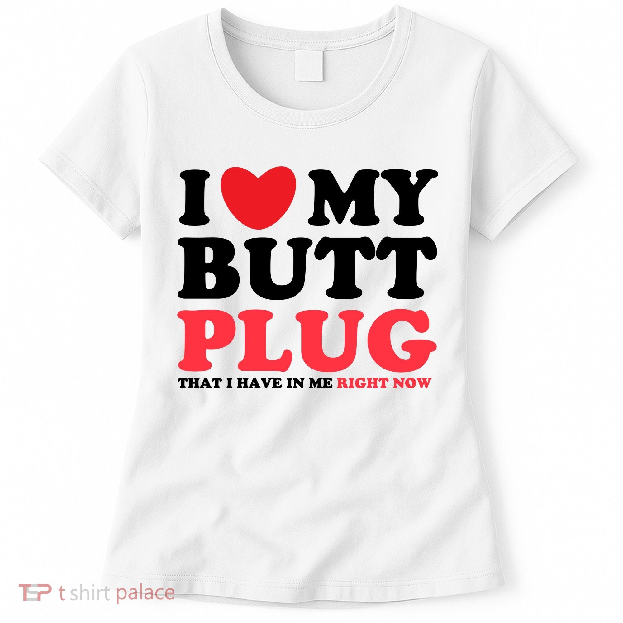 I Heart My Butt Plug That I Have In Me Right Now Women's T-Shirt