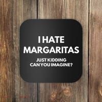 I Hate Margaritas Just Kidding Can You Imagine Coaster thumb 0