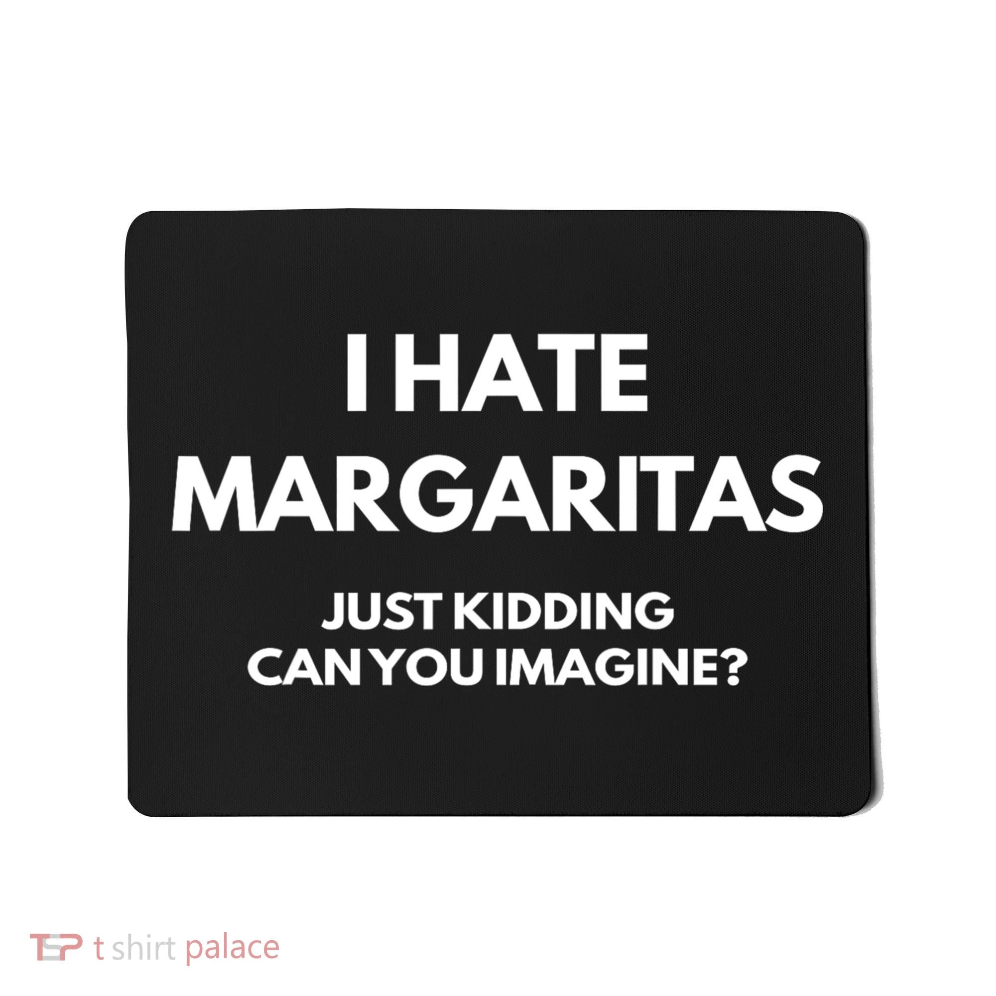 I Hate Margaritas Just Kidding Can You Imagine Mousepad