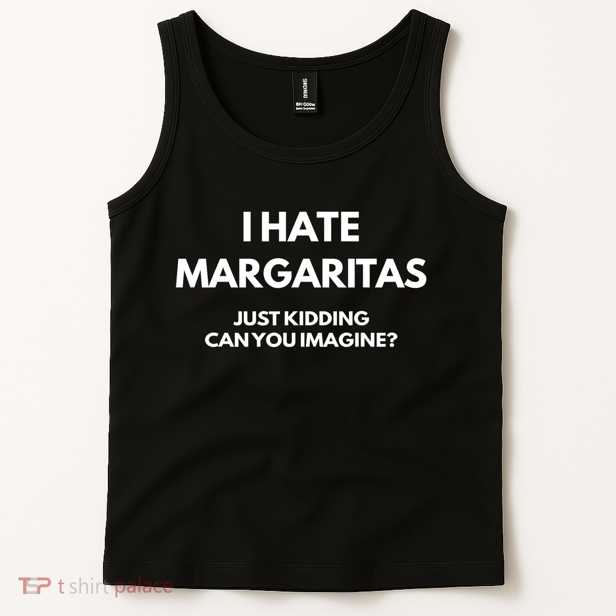 I Hate Margaritas Just Kidding Can You Imagine Tank Top