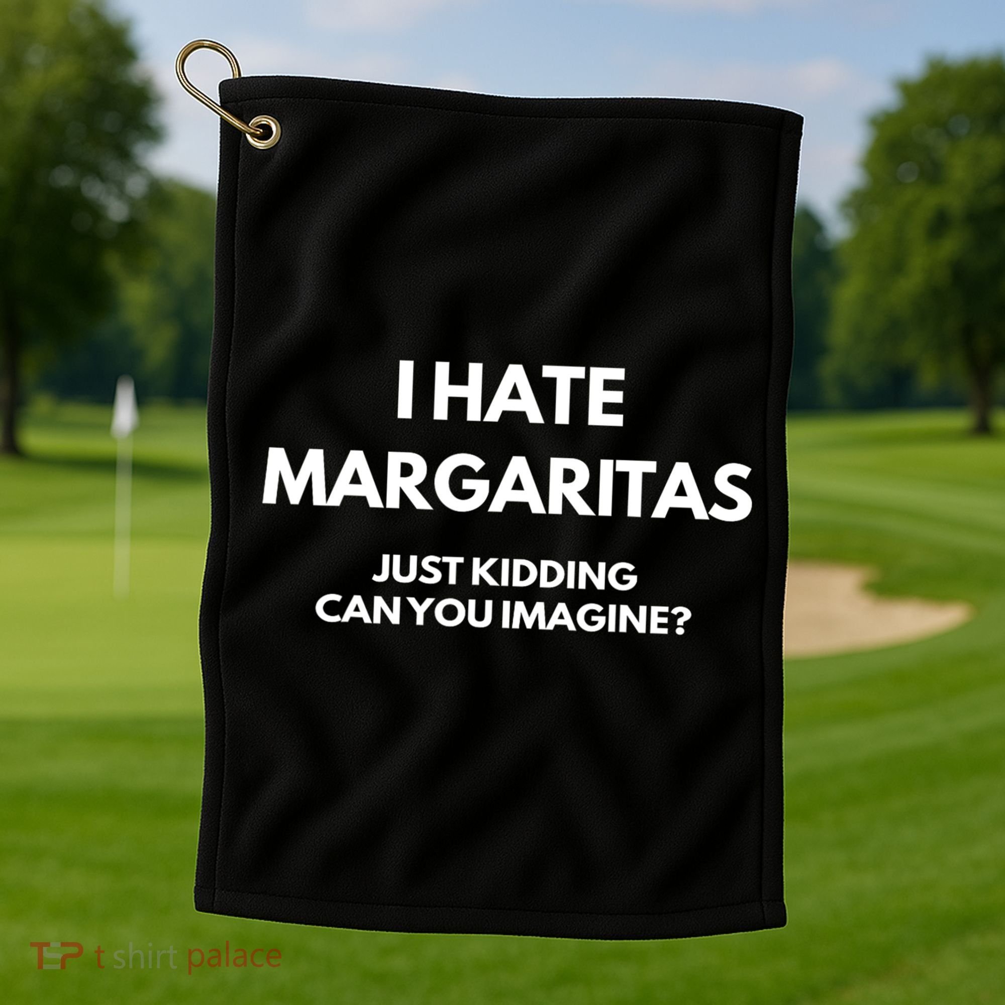 I Hate Margaritas Just Kidding Can You Imagine Golf Towel