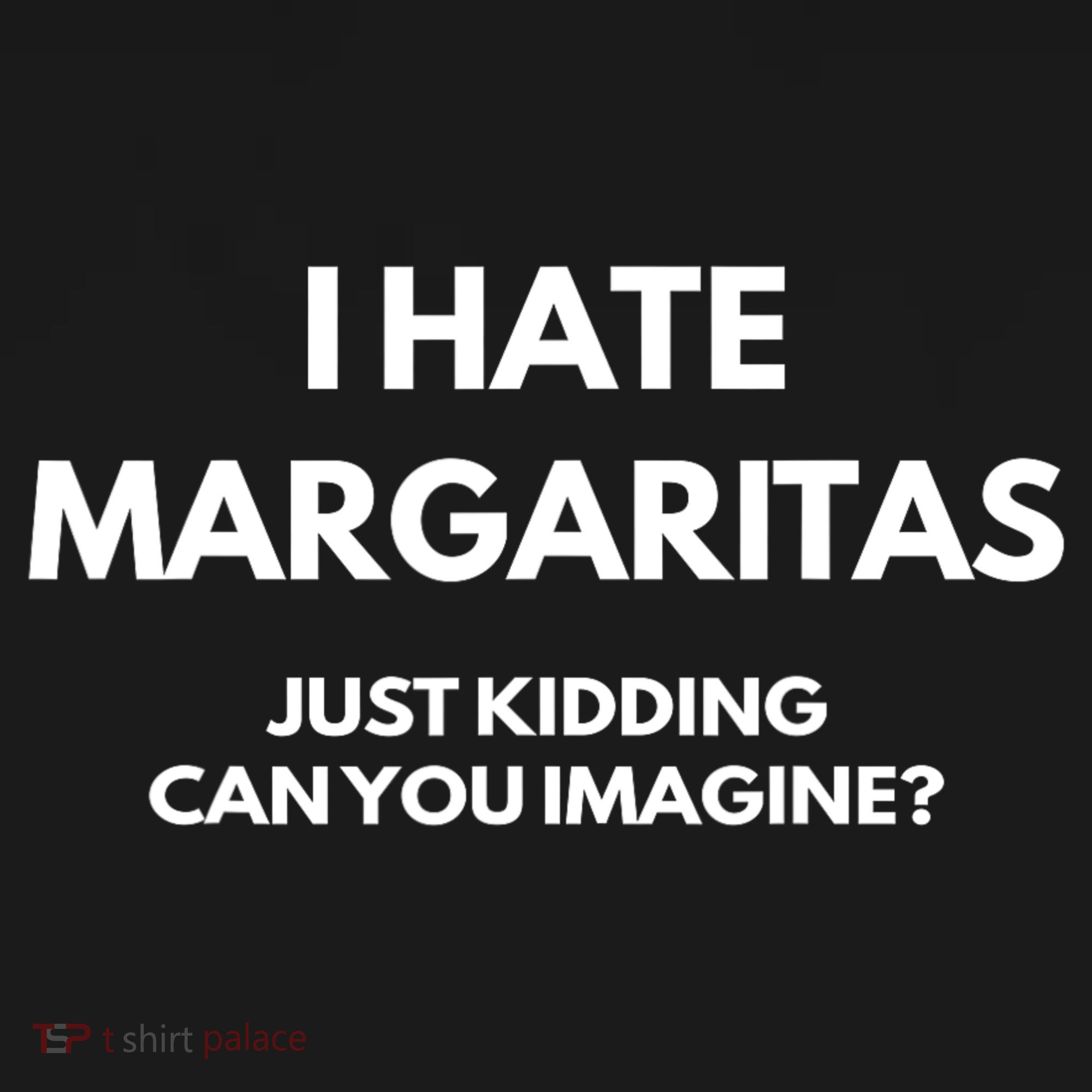 I Hate Margaritas Just Kidding Can You Imagine Visor