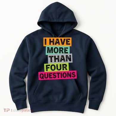 I Have More Than Four Questions Funny Happy Passover Hoodie