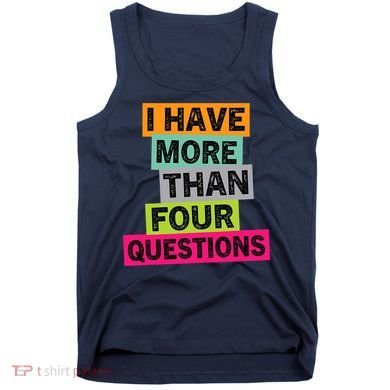 I Have More Than Four Questions Funny Happy Passover Tank Top