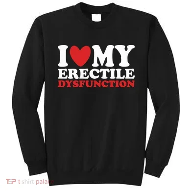 I Heart My Erectile Dysfunction Sweatshirt