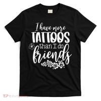 I Have More Tattoos Than I Do Friends Funny Tattoo Lover T-Shirt thumb 0