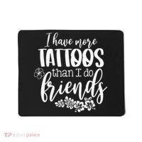 I Have More Tattoos Than I Do Friends Funny Tattoo Lover Mousepad thumb 0
