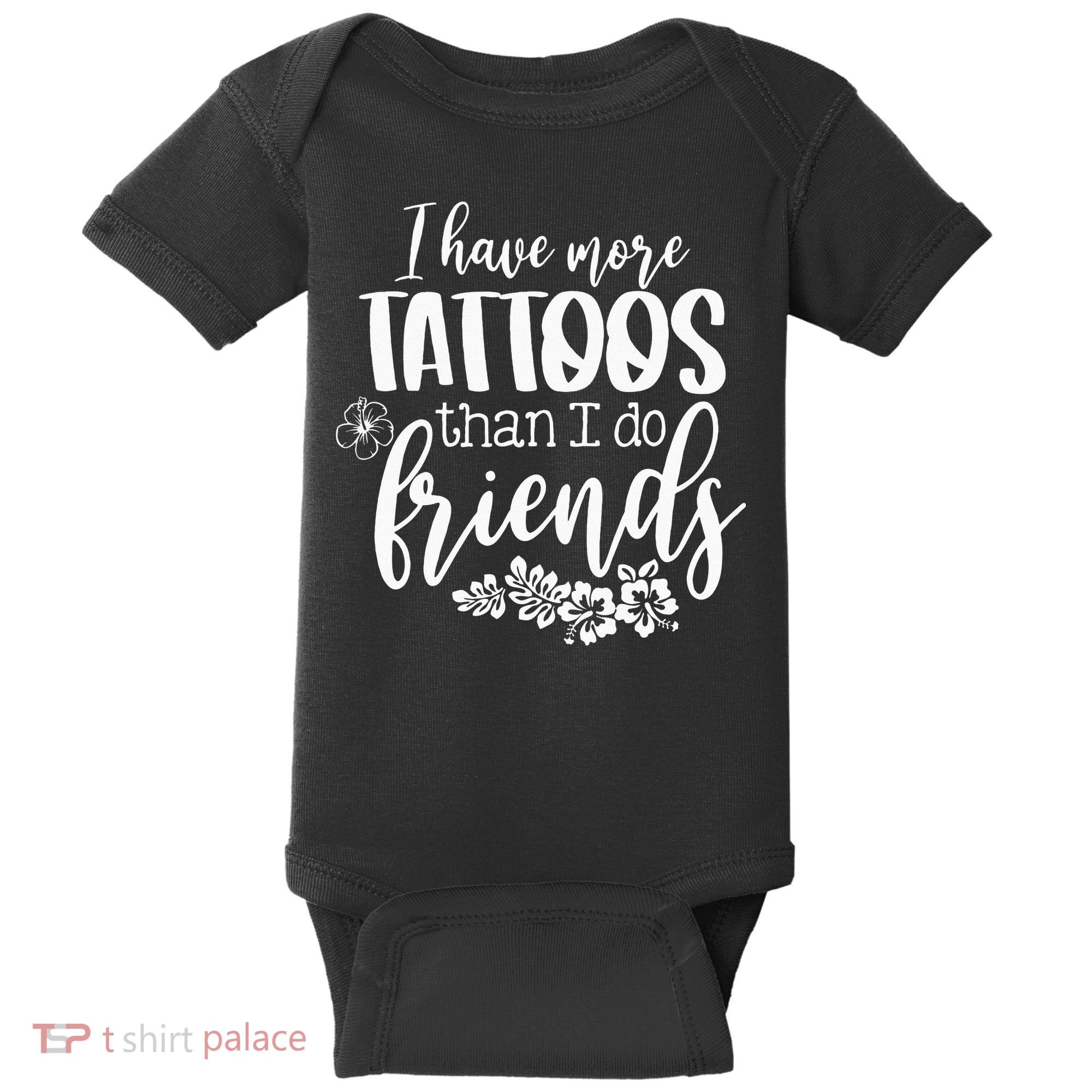 I Have More Tattoos Than I Do Friends Funny Tattoo Lover Baby Bodysuit