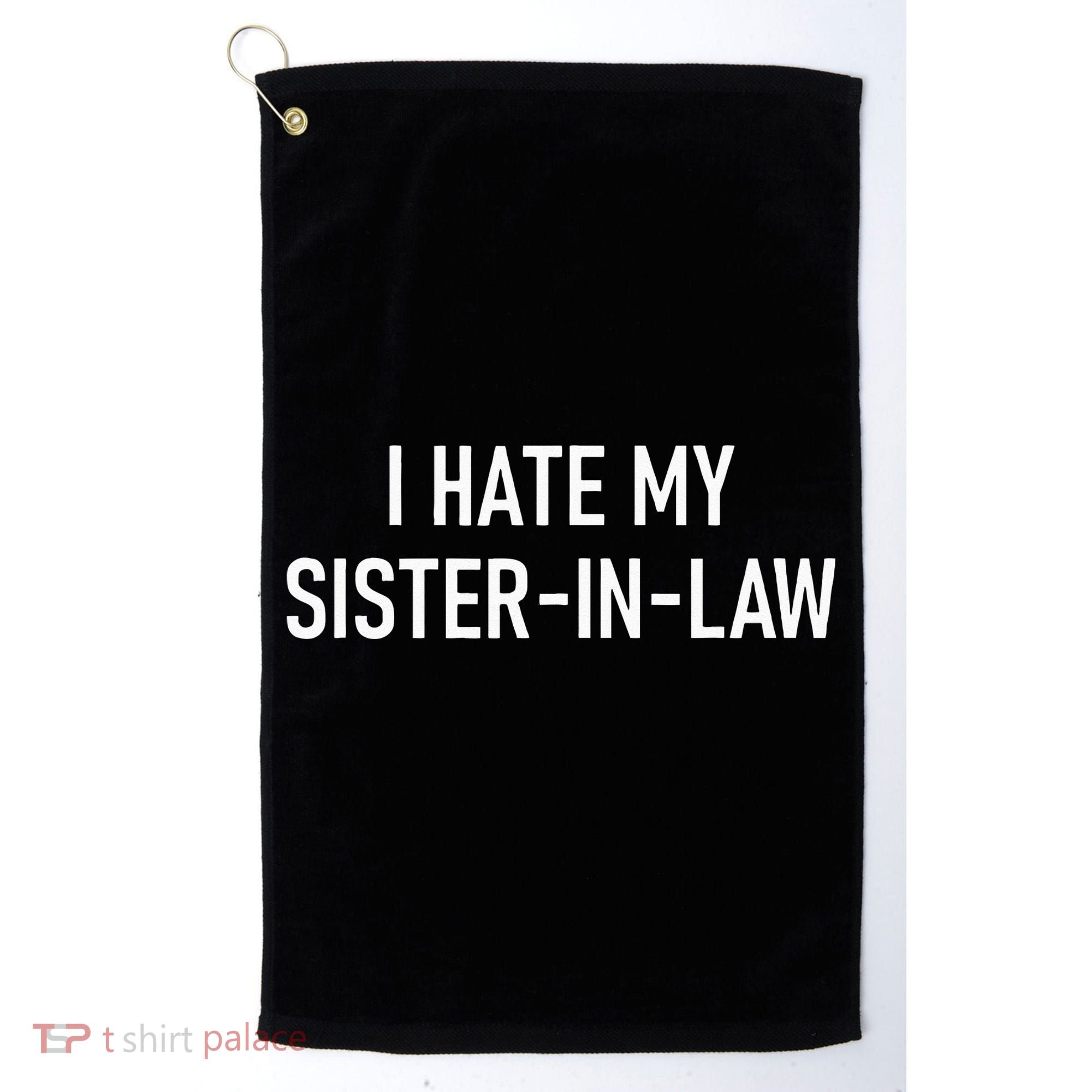 I Hate My Sister In Law Funny Jokes Sarcastic Golf Towel