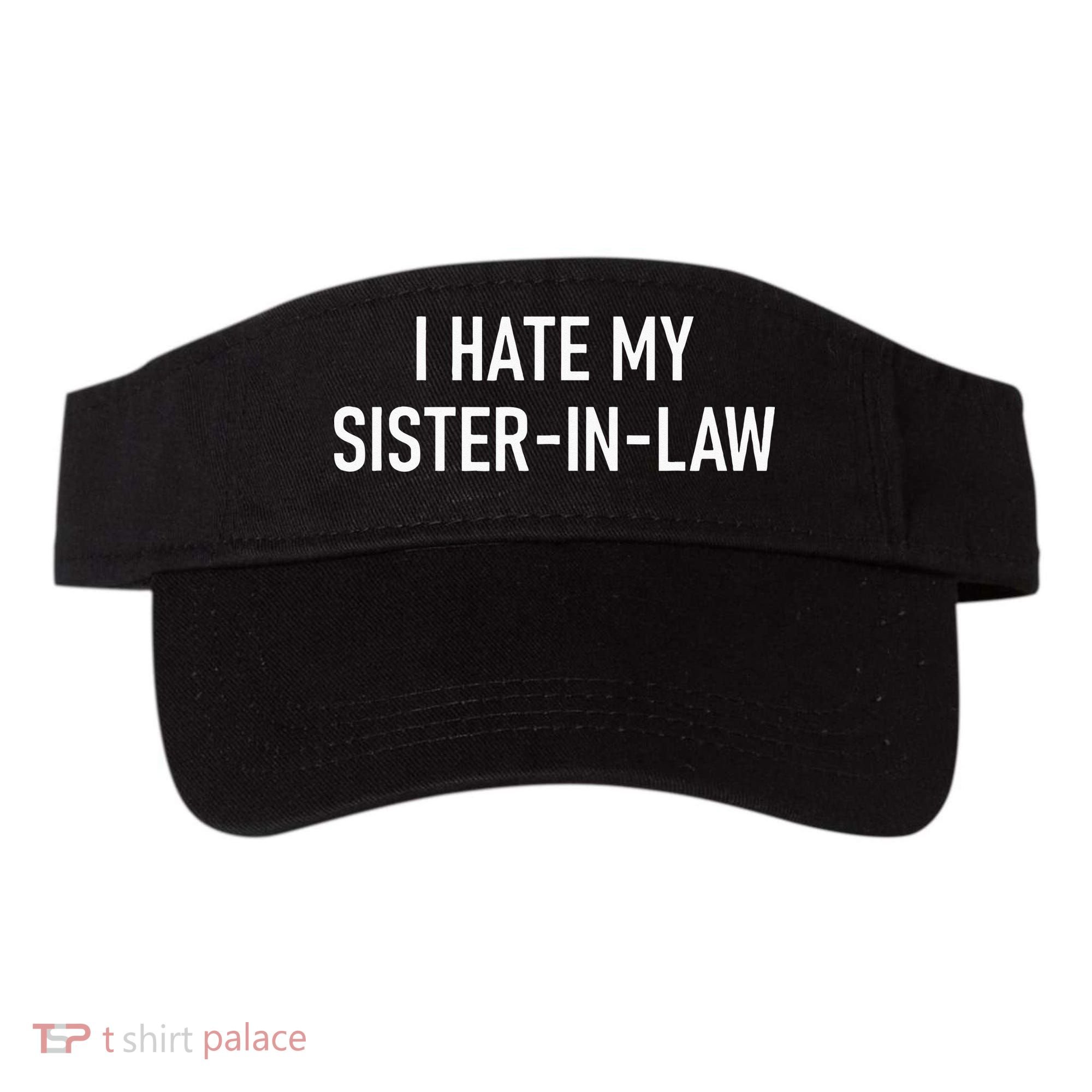 I Hate My Sister In Law Funny Jokes Sarcastic Visor