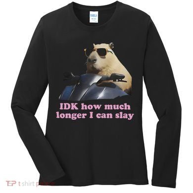 Idk How Much Longer I Can Slay Women's Long Sleeve Shirt