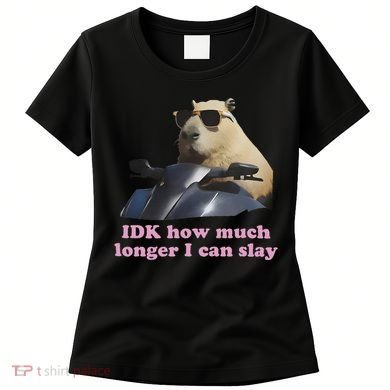 Idk How Much Longer I Can Slay Women's T-Shirt