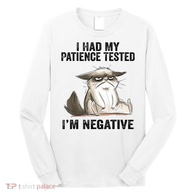 I Had My Patience Tested I'm Negative Cat Funny Sarcasm Long Sleeve Shirt