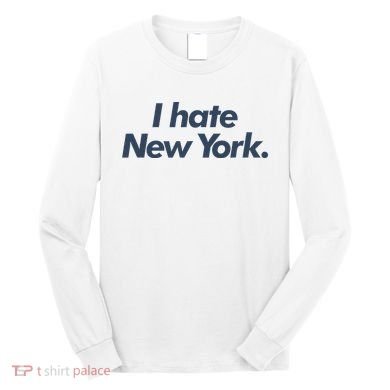 I Hate New York Long Sleeve Shirt