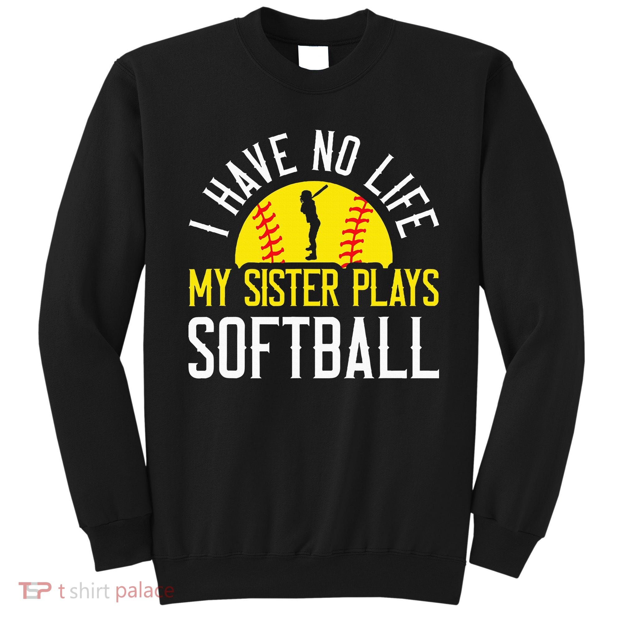 I Have No Life My Sister Plays Softball Sweatshirt