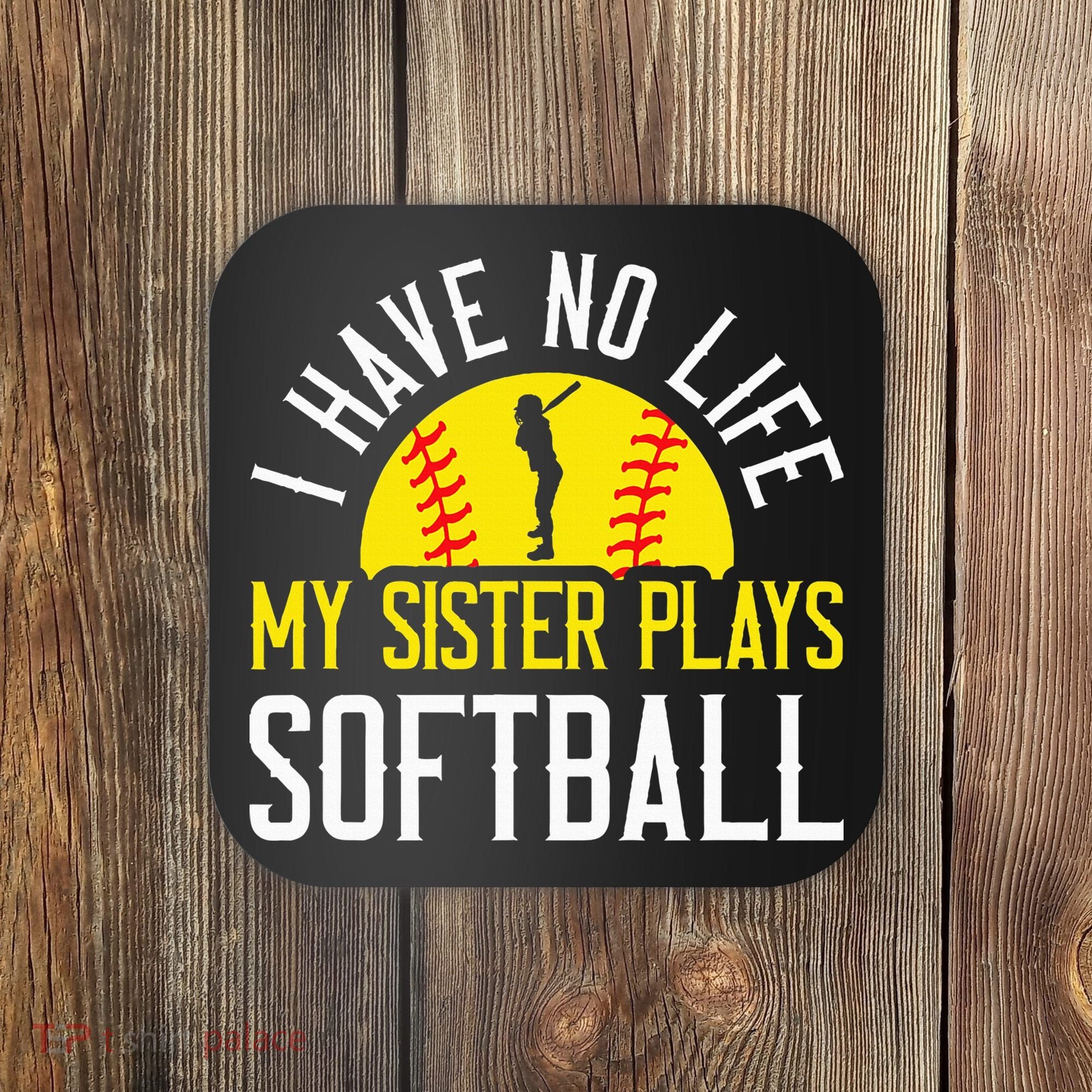 I Have No Life My Sister Plays Softball Coaster