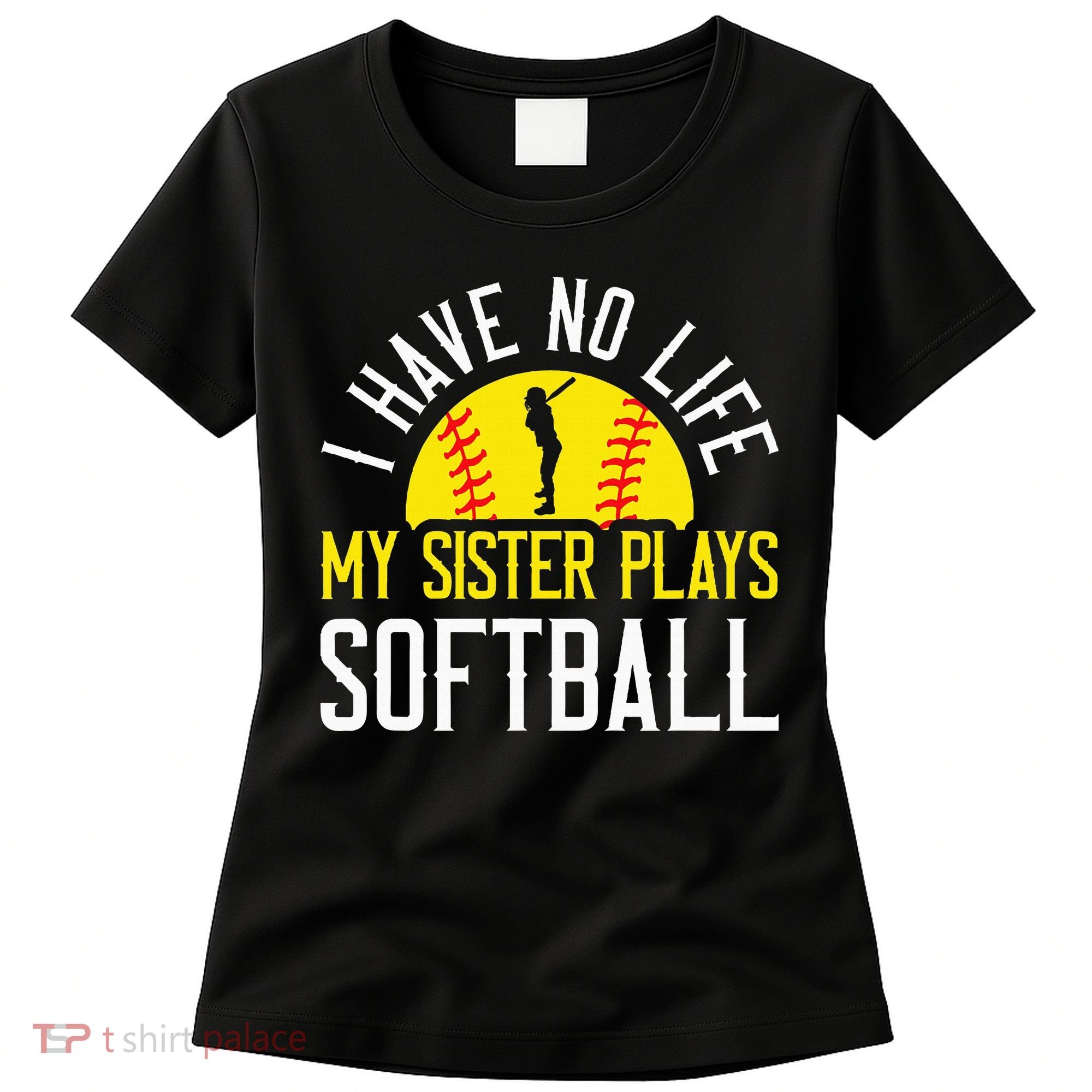 I Have No Life My Sister Plays Softball Women's T-Shirt