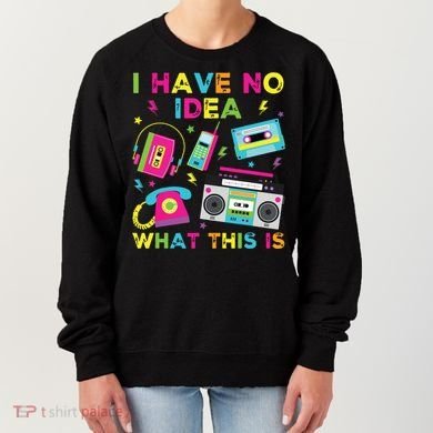I Have No Idea What This Is 70s 80s 90s Women's Sweatshirt