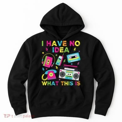 I Have No Idea What This Is 70s 80s 90s Hoodie