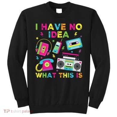 I Have No Idea What This Is 70s 80s 90s Sweatshirt