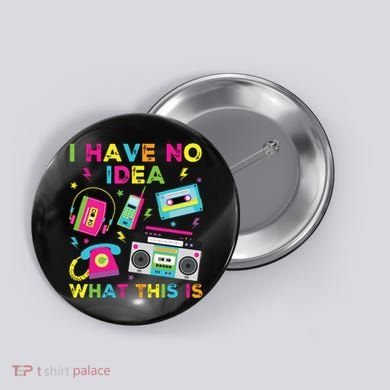 I Have No Idea What This Is 70s 80s 90s Button