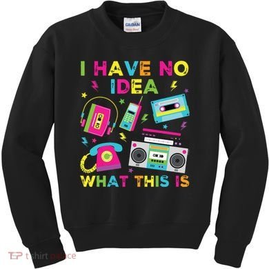 I Have No Idea What This Is 70s 80s 90s Kids Sweatshirt
