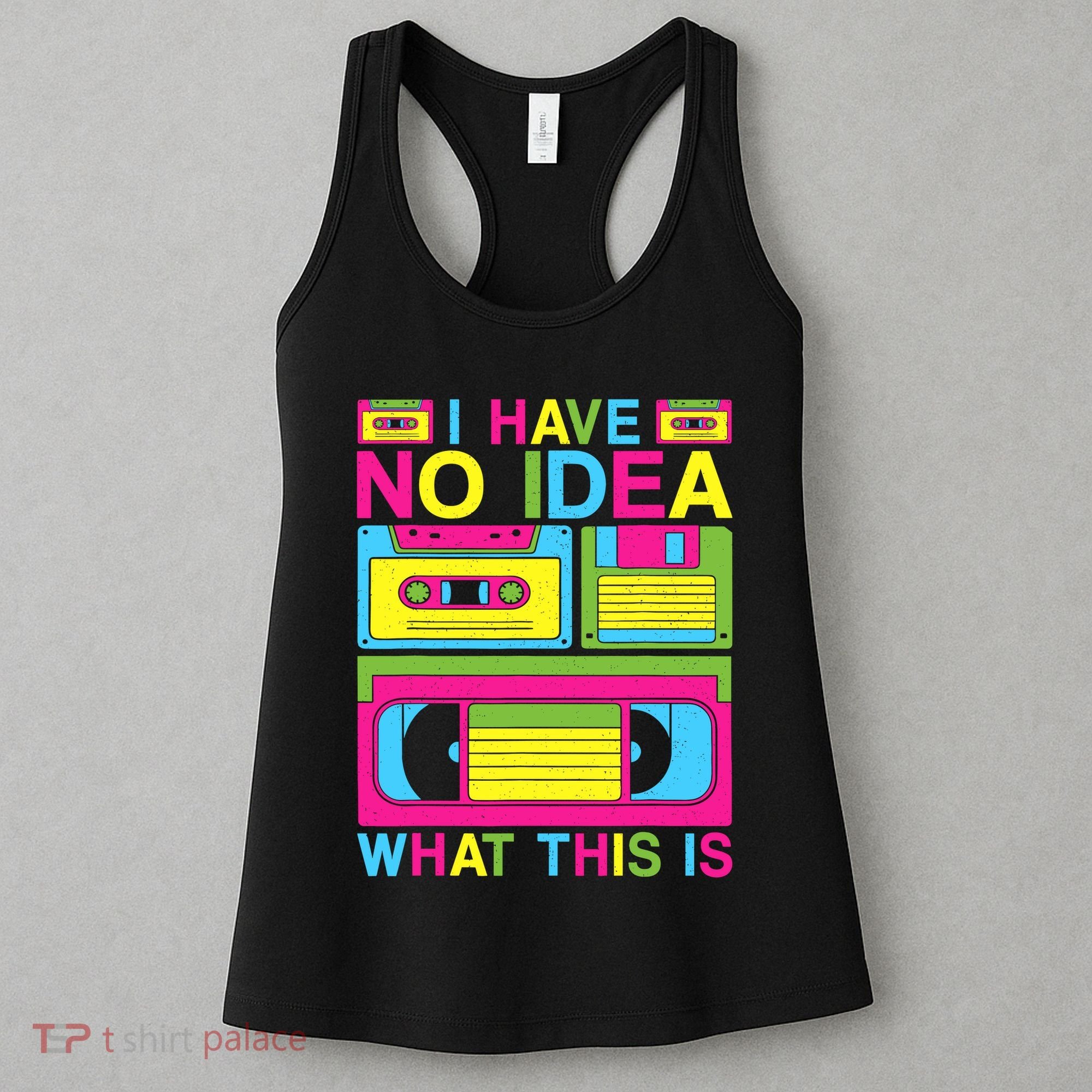 I Have No Idea What This Is 80s 90s Outfit Women's Tank Top