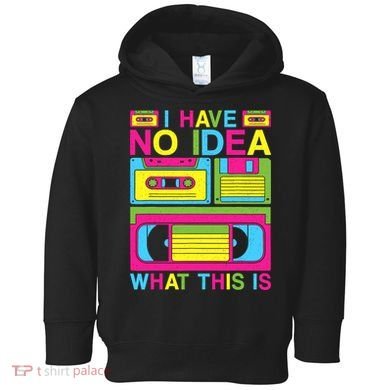 I Have No Idea What This Is 80s 90s Outfit Toddler Hoodie