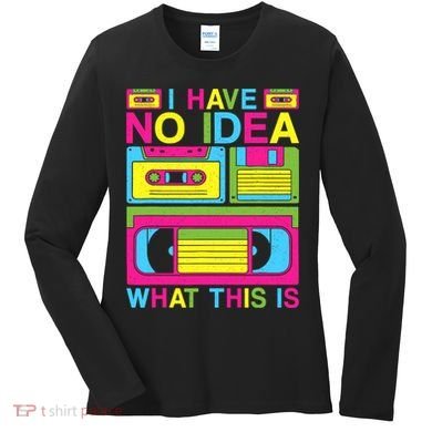 I Have No Idea What This Is 80s 90s Outfit Women's Long Sleeve Shirt