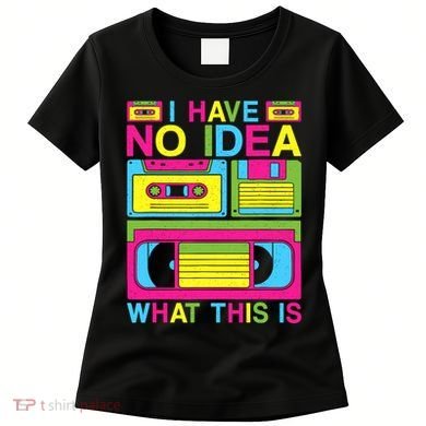 I Have No Idea What This Is 80s 90s Outfit Women's T-Shirt