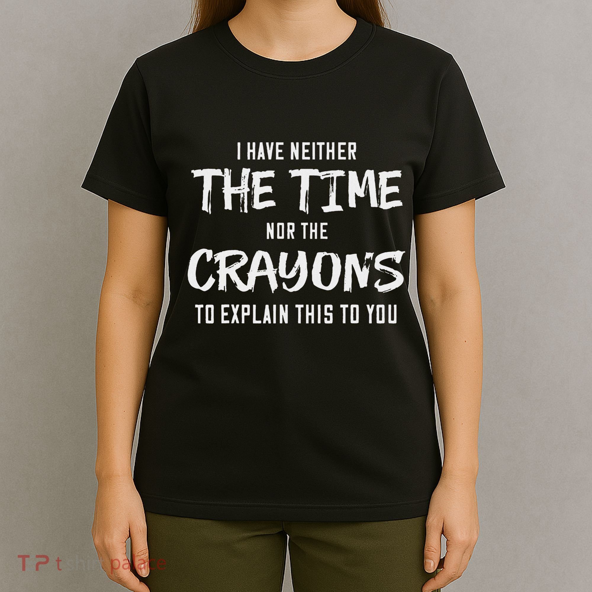 I Have Neither The Time Nor The Crayons To Explain This To T-Shirt