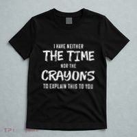 I Have Neither The Time Nor The Crayons To Explain This To T-Shirt thumb 5
