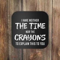 I Have Neither The Time Nor The Crayons To Explain This To Coaster thumb 0