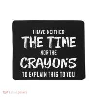 I Have Neither The Time Nor The Crayons To Explain This To Mousepad thumb 0